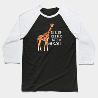 Giraffe - Life is better with a giraffe w Baseball T-Shirt